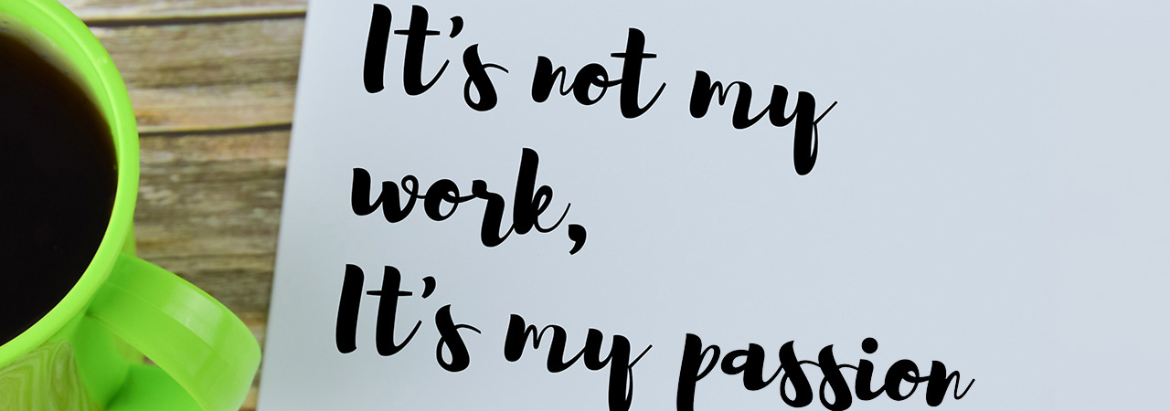 paper that reads "It's not my job. It's my passion."